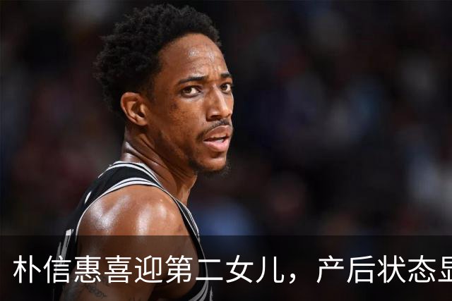 朴信惠喜迎第二女儿，产后状态显疲惫，面容变化明显